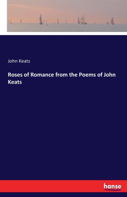 Roses of Romance from the Poems of John Keats, Paperback / softback Book