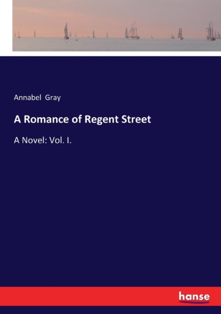 A Romance of Regent Street : A Novel: Vol. I., Paperback / softback Book