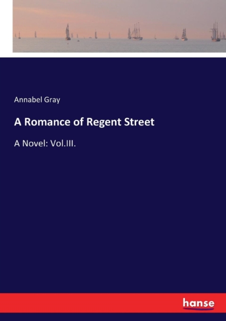 A Romance of Regent Street : A Novel: Vol.III., Paperback / softback Book