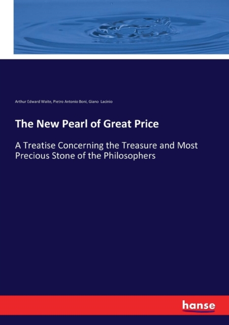 The New Pearl of Great Price : A Treatise Concerning the Treasure and Most Precious Stone of the Philosophers, Paperback / softback Book
