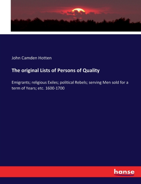 The original Lists of Persons of Quality : Emigrants; religious Exiles; political Rebels; serving Men sold for a term of Years; etc. 1600-1700, Paperback / softback Book