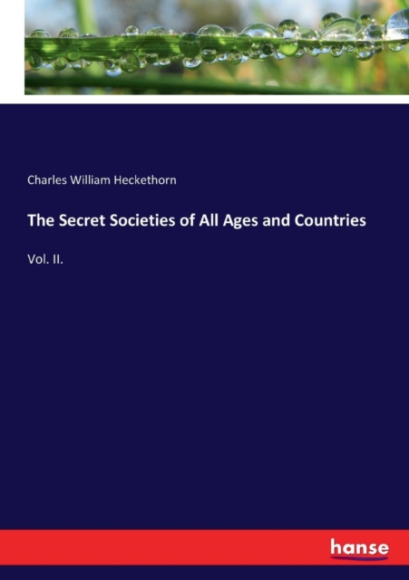 The Secret Societies of All Ages and Countries : Vol. II., Paperback / softback Book