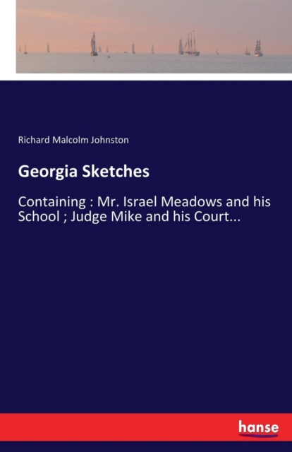 Georgia Sketches : Containing: Mr. Israel Meadows and his School; Judge Mike and his Court..., Paperback / softback Book