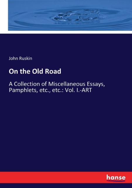 On the Old Road : A Collection of Miscellaneous Essays, Pamphlets, etc., etc.: Vol. I.-ART, Paperback / softback Book