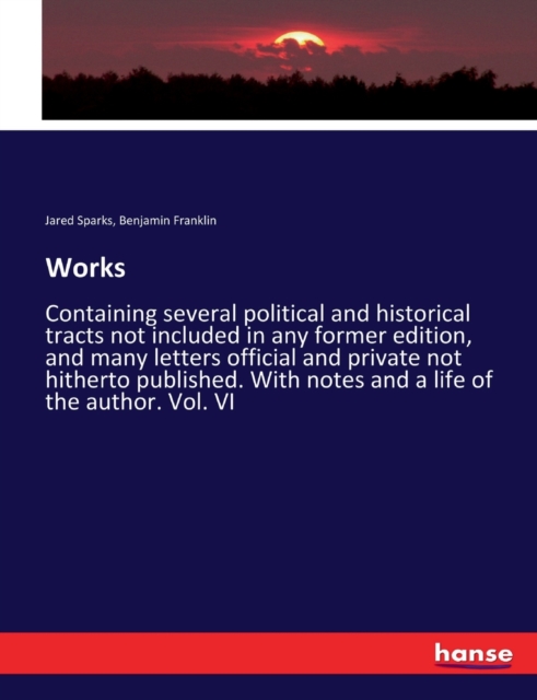 Works : Containing several political and historical tracts not included in any former edition, and many letters official and private not hitherto published. With notes and a life of the author. Vol. V, Paperback / softback Book