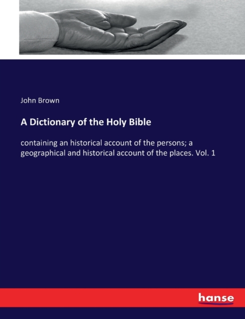 A Dictionary of the Holy Bible : containing an historical account of the persons; a geographical and historical account of the places. Vol. 1, Paperback / softback Book