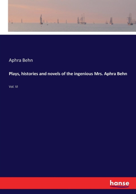 Plays, histories and novels of the ingenious Mrs. Aphra Behn : Vol. VI, Paperback / softback Book