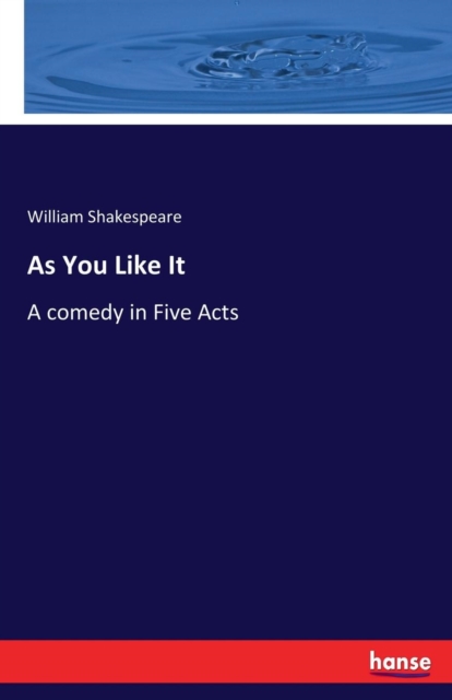 As You Like It : A comedy in Five Acts, Paperback / softback Book