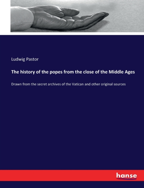 The history of the popes from the close of the Middle Ages : Drawn from the secret archives of the Vatican and other original sources, Paperback / softback Book