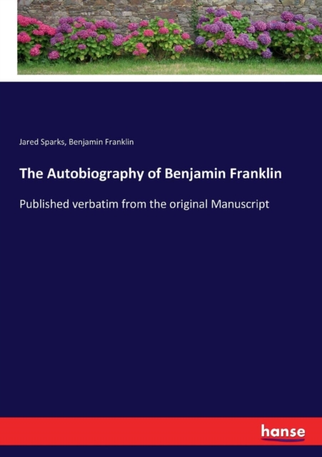 The Autobiography of Benjamin Franklin : Published verbatim from the original Manuscript, Paperback / softback Book