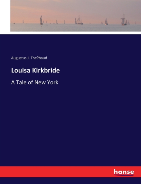 Louisa Kirkbride : A Tale of New York, Paperback / softback Book