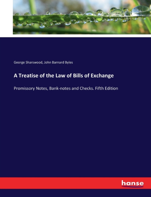 A Treatise of the Law of Bills of Exchange : Promissory Notes, Bank-notes and Checks. Fifth Edition, Paperback / softback Book