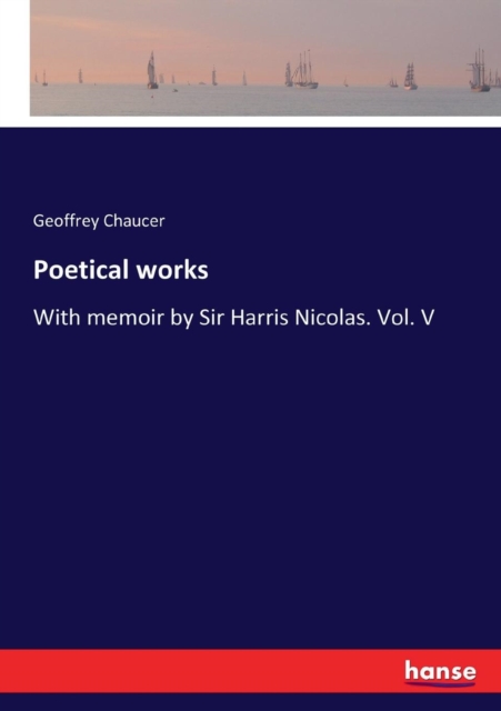 Poetical works : With memoir by Sir Harris Nicolas. Vol. V, Paperback / softback Book