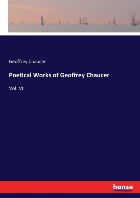 Poetical Works of Geoffrey Chaucer : Vol. VI, Paperback / softback Book