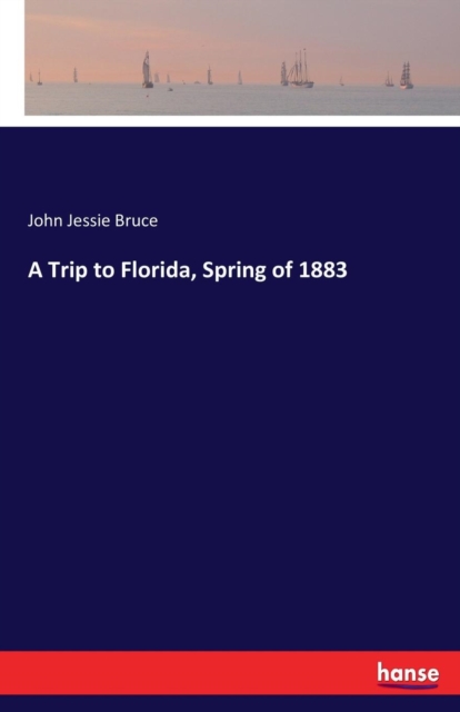 A Trip to Florida, Spring of 1883, Paperback / softback Book