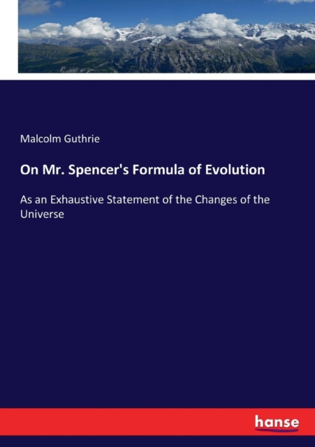 On Mr. Spencer's Formula of Evolution : As an Exhaustive Statement of the Changes of the Universe, Paperback / softback Book