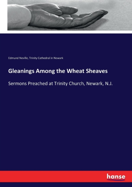 Gleanings Among the Wheat Sheaves : Sermons Preached at Trinity Church, Newark, N.J., Paperback / softback Book