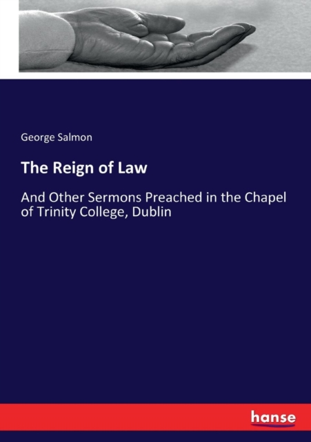 The Reign of Law : And Other Sermons Preached in the Chapel of Trinity College, Dublin, Paperback / softback Book