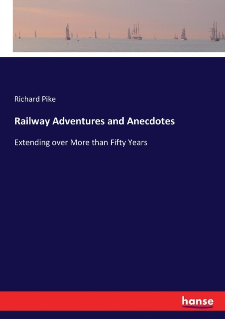 Railway Adventures and Anecdotes : Extending over More than Fifty Years, Paperback / softback Book