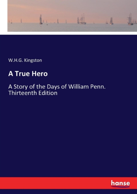 A True Hero : A Story of the Days of William Penn. Thirteenth Edition, Paperback / softback Book