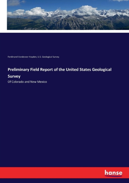 Preliminary Field Report of the United States Geological Survey : Of Colorado and New Mexico, Paperback / softback Book