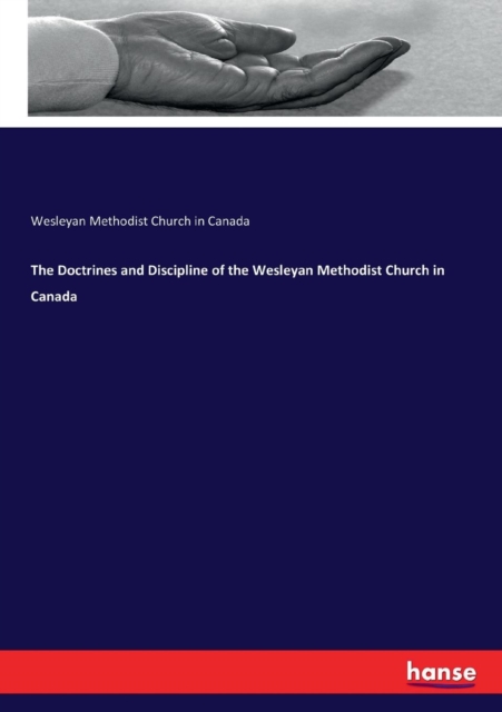 The Doctrines and Discipline of the Wesleyan Methodist Church in Canada, Paperback / softback Book