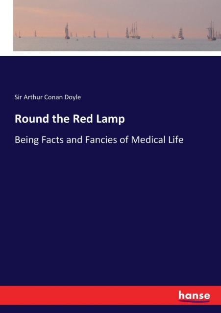 Round the Red Lamp : Being Facts and Fancies of Medical Life, Paperback / softback Book