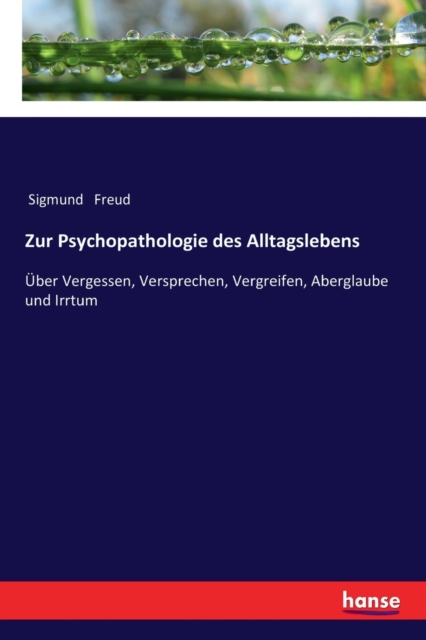 Zur Psychopathologie des Alltagslebens : UEber Vergessen, Versprechen, Vergreifen, Aberglaube und Irrtum, Paperback / softback Book