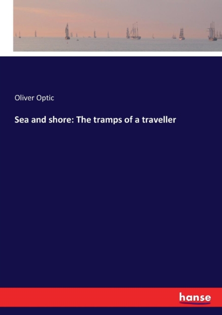 Sea and Shore : The Tramps of a Traveller, Paperback / softback Book