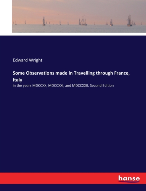 Some Observations made in Travelling through France, Italy : in the years MDCCXX, MDCCXXI, and MDCCXXII. Second Edition, Paperback / softback Book