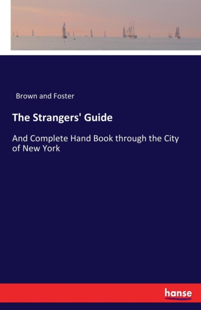 The Strangers' Guide : And Complete Hand Book through the City of New York, Paperback / softback Book