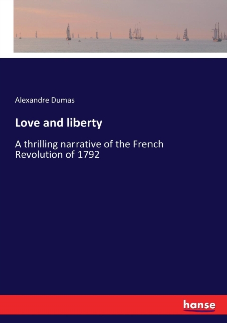 Love and liberty : A thrilling narrative of the French Revolution of 1792, Paperback / softback Book