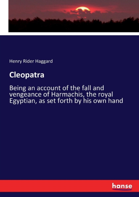 Cleopatra : Being an account of the fall and vengeance of Harmachis, the royal Egyptian, as set forth by his own hand, Paperback / softback Book