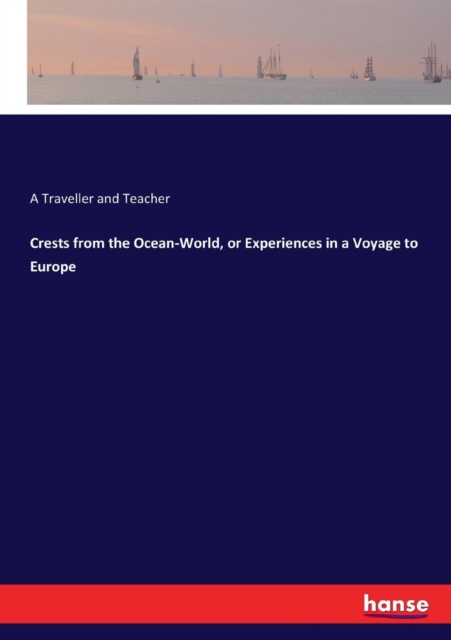 Crests from the Ocean-World, or Experiences in a Voyage to Europe, Paperback / softback Book