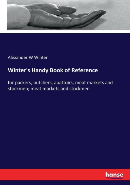 Winter's Handy Book of Reference : for packers, butchers, abattoirs, meat markets and stockmen; meat markets and stockmen, Paperback / softback Book