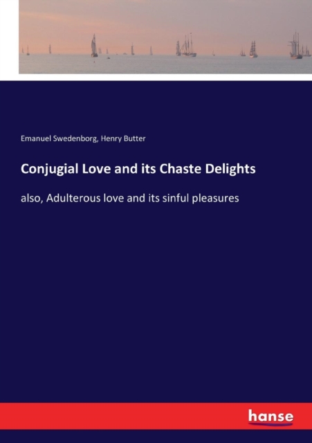 Conjugial Love and its Chaste Delights : also, Adulterous love and its sinful pleasures, Paperback / softback Book