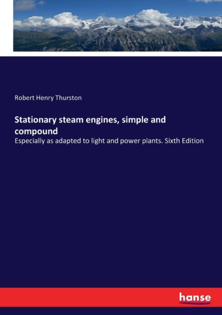 Stationary steam engines, simple and compound : Especially as adapted to light and power plants. Sixth Edition, Paperback / softback Book