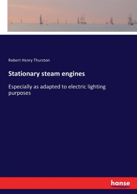 Stationary steam engines : Especially as adapted to electric lighting purposes, Paperback / softback Book