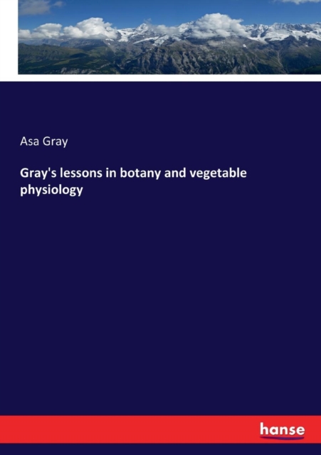 Gray's lessons in botany and vegetable physiology, Paperback / softback Book