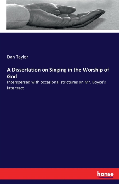 A Dissertation on Singing in the Worship of God : Interspersed with occasional strictures on Mr. Boyce's late tract, Paperback / softback Book