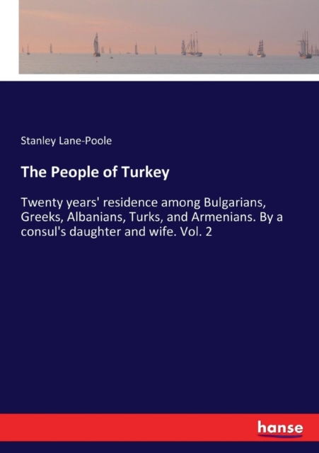 The People of Turkey : Twenty years' residence among Bulgarians, Greeks, Albanians, Turks, and Armenians. By a consul's daughter and wife. Vol. 2, Paperback / softback Book