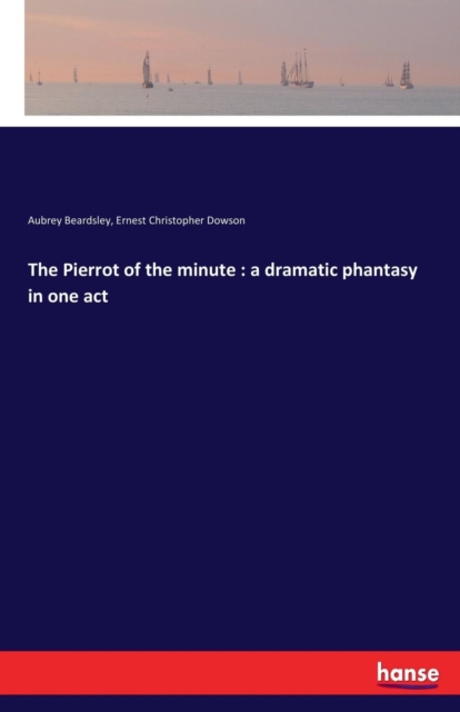 The Pierrot of the Minute : A Dramatic Phantasy in One Act, Paperback / softback Book