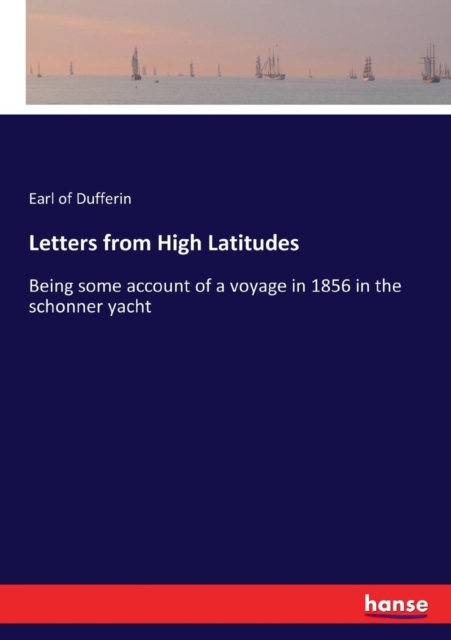 Letters from High Latitudes : Being some account of a voyage in 1856 in the schonner yacht, Paperback / softback Book