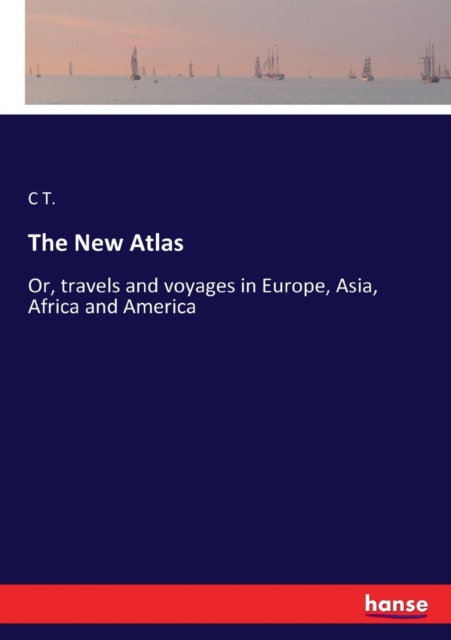 The New Atlas : Or, travels and voyages in Europe, Asia, Africa and America, Paperback / softback Book