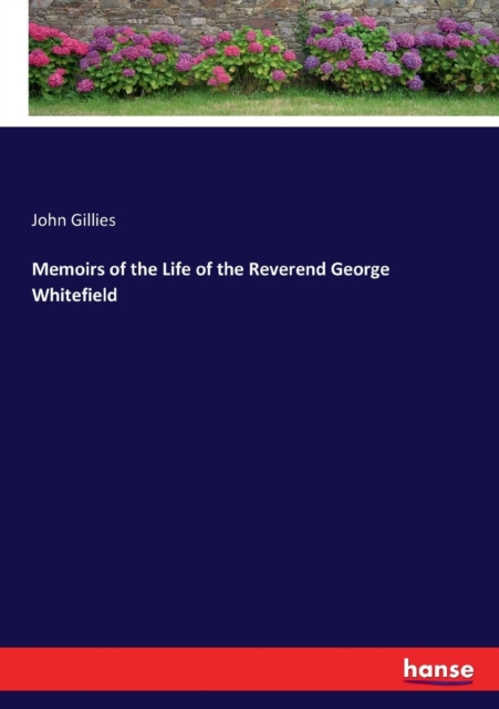 Memoirs of the Life of the Reverend George Whitefield, Paperback / softback Book