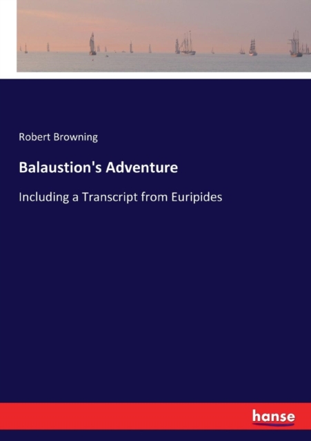 Balaustion's Adventure : Including a Transcript from Euripides, Paperback / softback Book