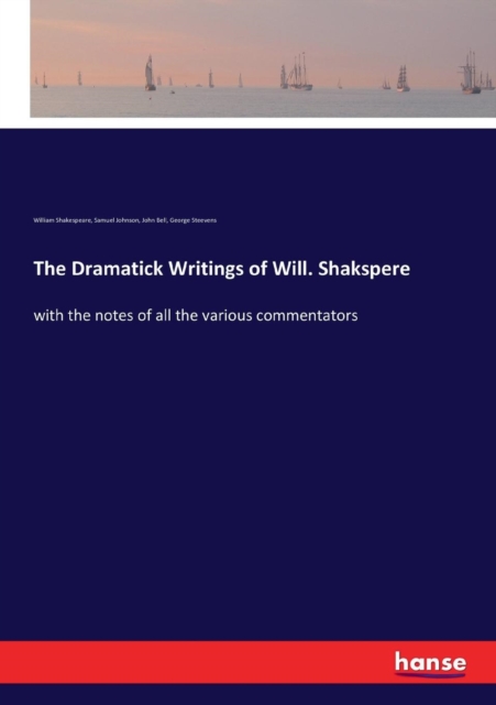 The Dramatick Writings of Will. Shakspere : with the notes of all the various commentators, Paperback / softback Book