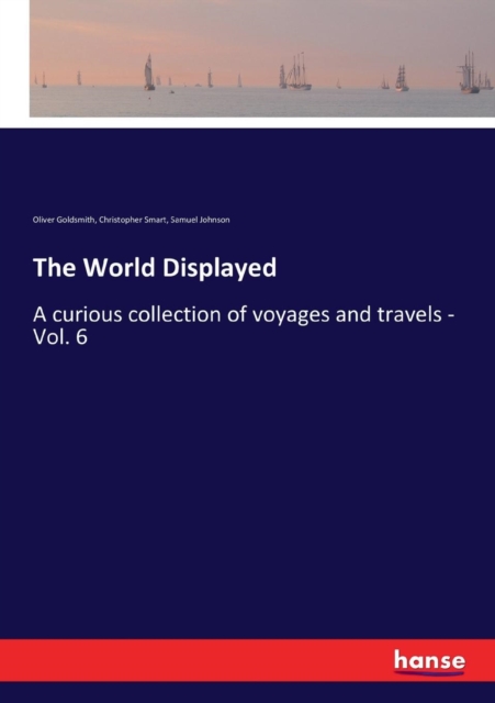 The World Displayed : A curious collection of voyages and travels - Vol. 6, Paperback / softback Book