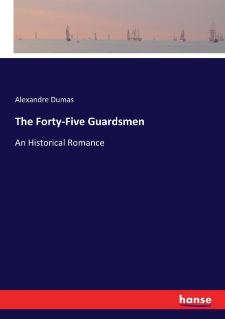 The Forty-Five Guardsmen : An Historical Romance, Paperback / softback Book