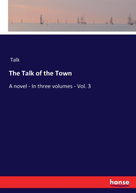 The Talk of the Town : A novel - In three volumes - Vol. 3, Paperback / softback Book